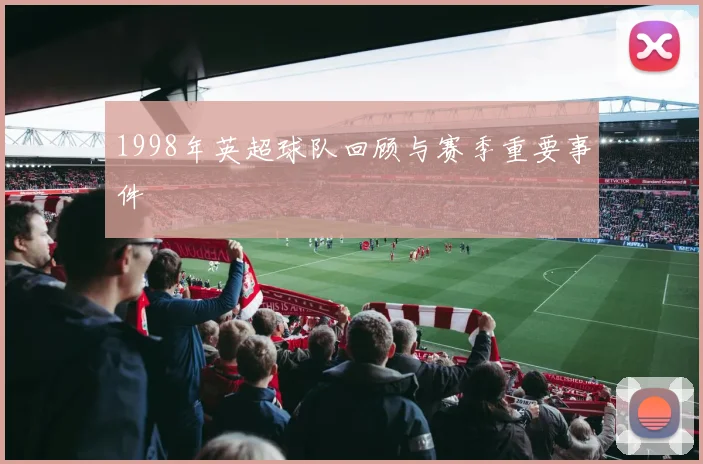 1998年英超球队回顾与赛季重要事件