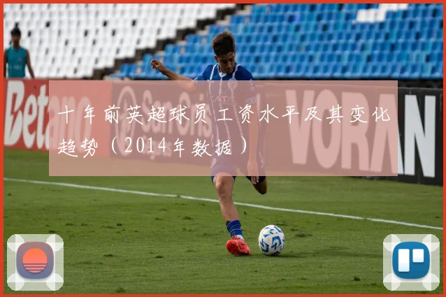 十年前英超球员工资水平及其变化趋势（2014年数据）